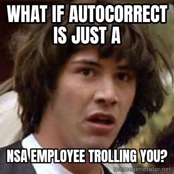 Conspiracy Keanu meme: WHAT IF AUTOCORRECT IS JUST A / NSA Employee trolling you?