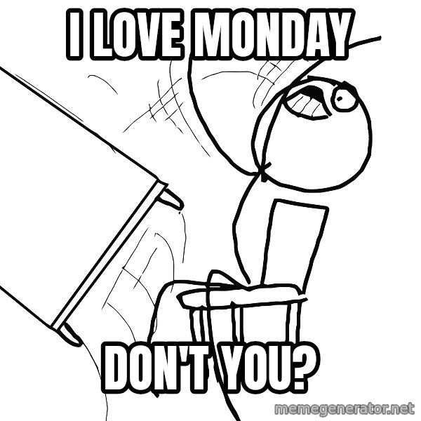 Desk Flip Rage Guy meme: I love Monday / Don't You?