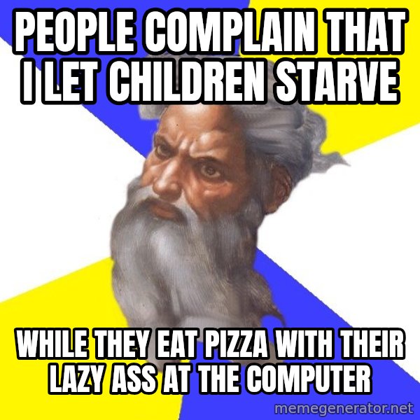 God meme: people complain that i let children starve / while they eat pizza with their lazy ass at the computer