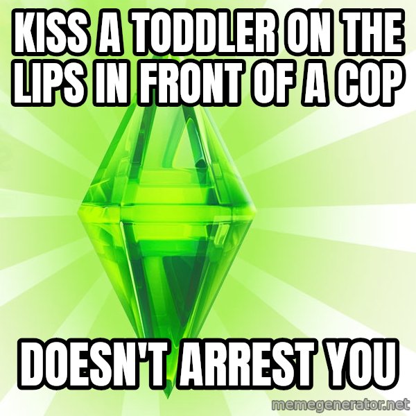 Sims meme: kiss a toddler on the lips in front of a cop / doesn't arrest you