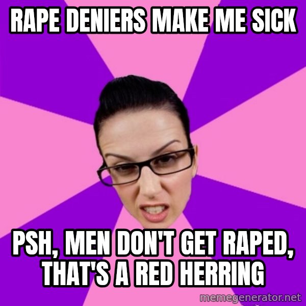 Privilege Denying Feminist meme: rape deniers make me sick / psh, men don't get raped, that's a red herring