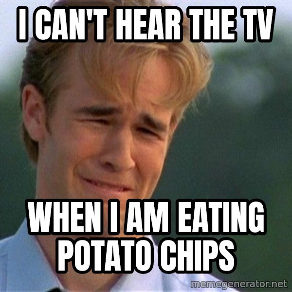 Dawson Crying meme: I can't hear the tv / when I am eating potato chips
