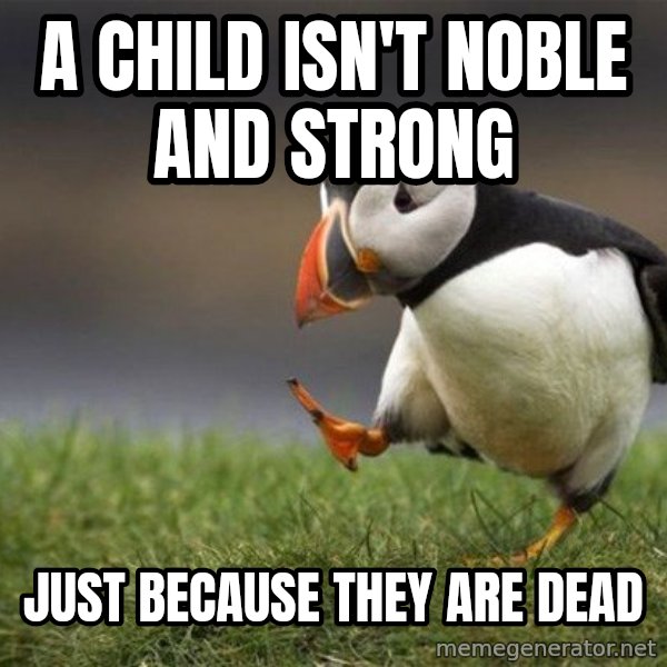 Unpopular Opinion Puffin meme: a child isn't noble and strong / Just because they are dead