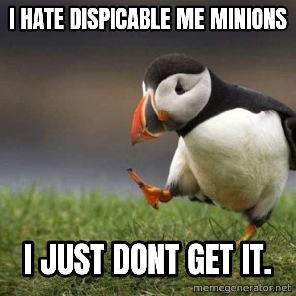 Unpopular Opinion Puffin meme: I hate Dispicable me Minions / I just dont get it.