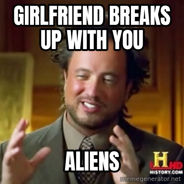 ancient alien guy meme: girlfriend breaks up with you / aliens