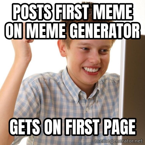 First Day on the internet kid meme: posts first meme on meme generator / gets on first page