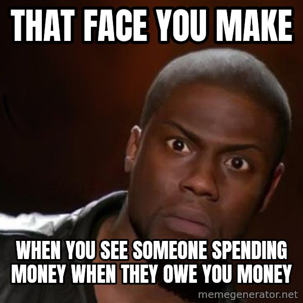 kevin hart nigga meme: That face you make / When you see someone spending money when they owe you money