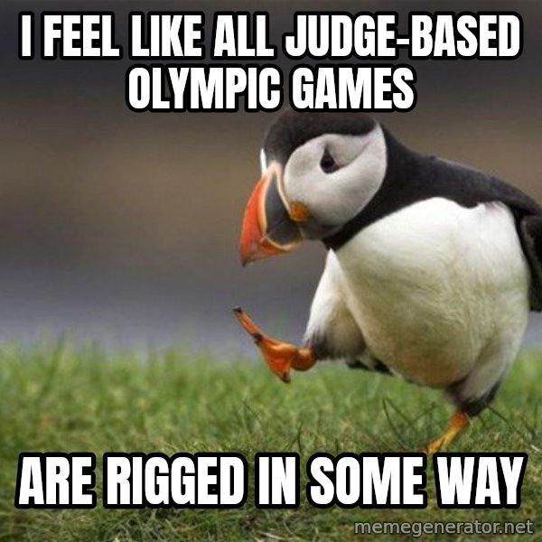 Unpopular Opinion Puffin meme: I feel like all judge-based Olympic games / are rigged in some way