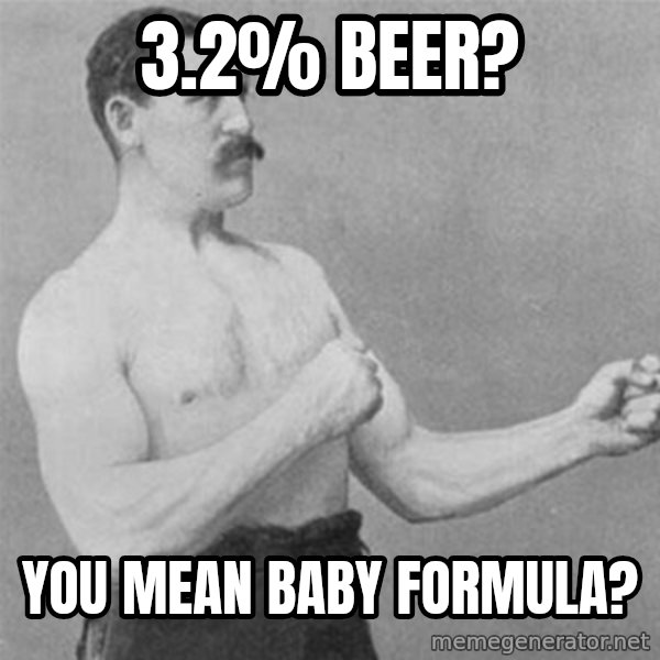 overly manlyman meme: 3.2% beer? / you mean baby formula?