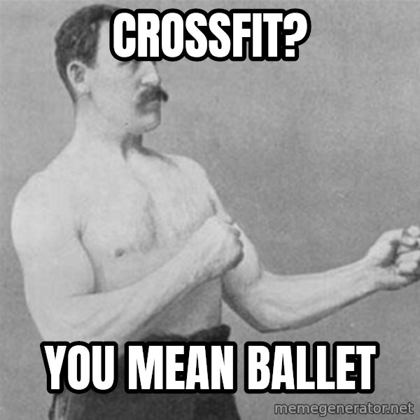 overly manlyman meme: crossfit? / you mean ballet