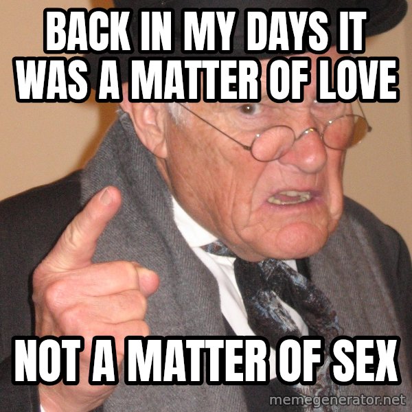 Angry Old Man meme: back in my days it was a matter of love / not a matter of sex