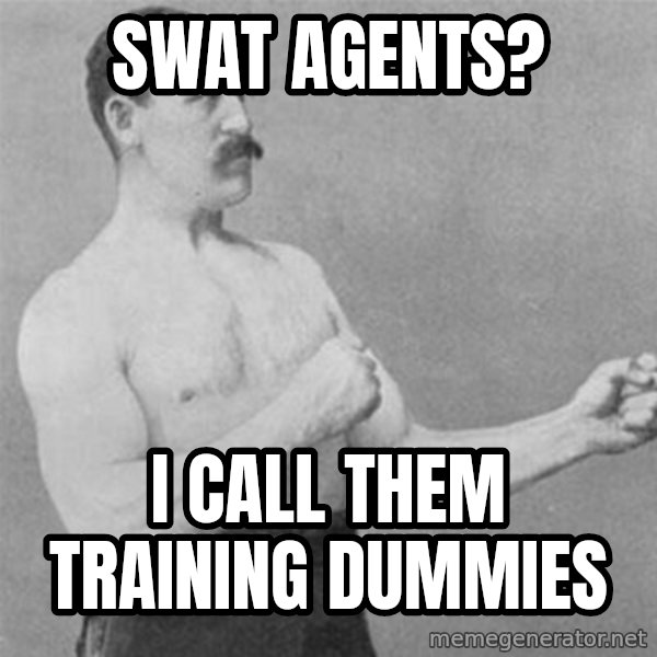 overly manlyman meme: swat agents? / i call them training dummies