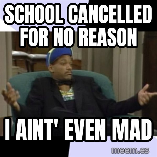 I Aint Even Mad Will meme: School cancelled for no reason / I aint' even mad