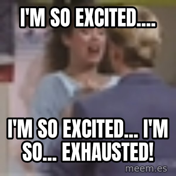 Jessie Spano meme: I'm so excited.... / I'm so excited... I'm so... EXHAUSTED!