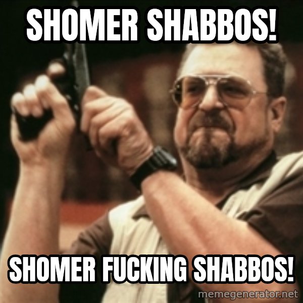 Walter Sobchak with gun meme: Shomer Shabbos! / Shomer fucking Shabbos!