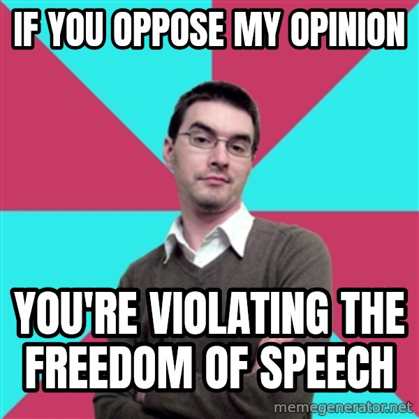 Privilege Denying Dude meme: if You oppose my opinion / you're violating the freedom of speech