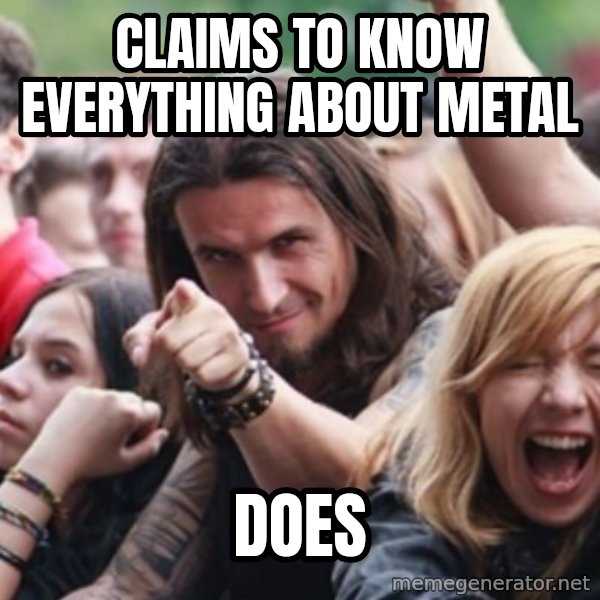 Ridiculously Photogenic Metalhead meme: claims to know everything about metal / does