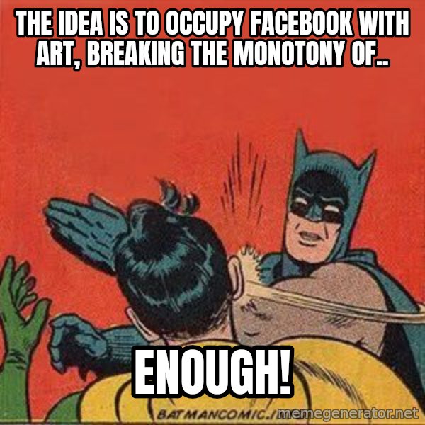 batman slap robin meme: The idea is to occupy Facebook with art, breaking the monotony of.. / ENough!