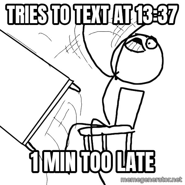 Desk Flip Rage Guy meme: tries to text at 13:37 / 1 min too late