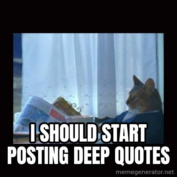 i should buy a boat cat meme: I should start posting deep quotes