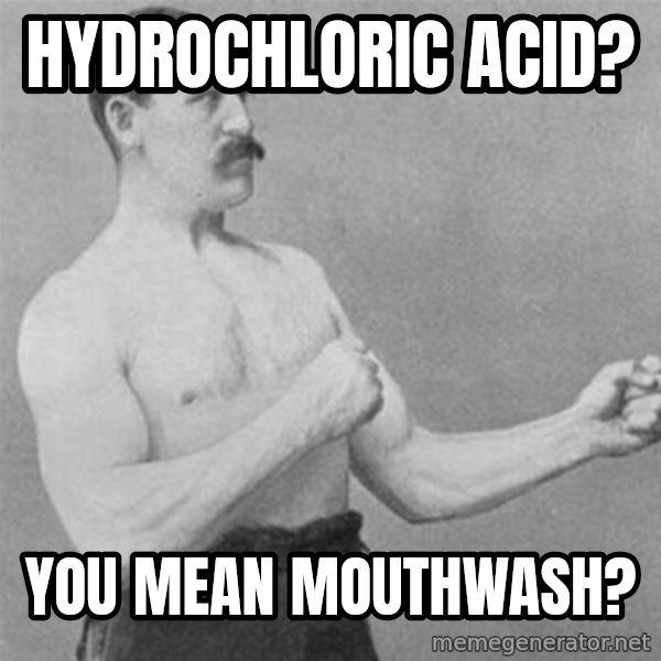 overly manlyman meme: Hydrochloric Acid? / You mean Mouthwash?