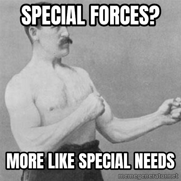 overly manlyman meme: Special Forces? / More like special needs