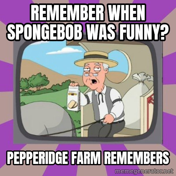 Pepperidge Farm Remembers FG meme: remember when spongebob was funny? / Pepperidge Farm Remembers