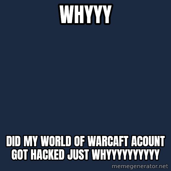 Whyyy??? meme: whyyy / did my world of warcaft acount got hacked just whyyyyyyyyyy