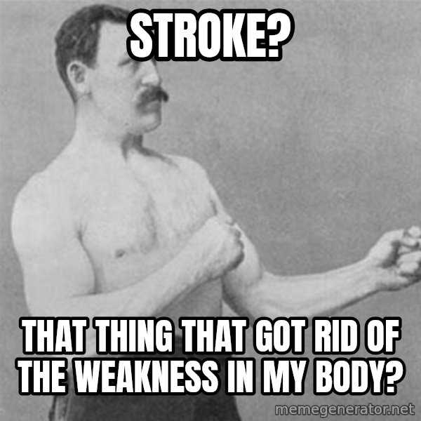 overly manlyman meme: Stroke? / That thing that got rid of the weakness in my body?