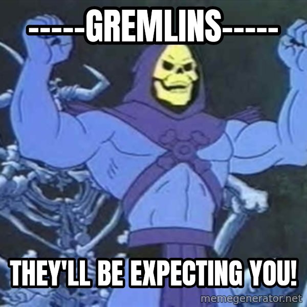 Skeletor meme: -----gremlins----- / They'll be expecting you!