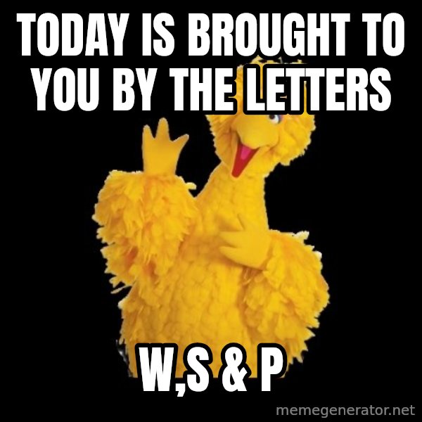 BIG BIRD meme meme: Today is brought to you by the letters / w,s & p