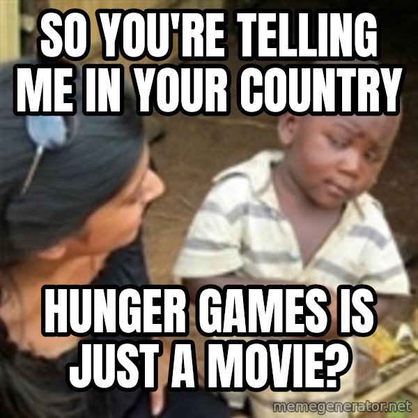 Skeptical african kid  meme: so you're telling me in your country / hunger games is just a movie?