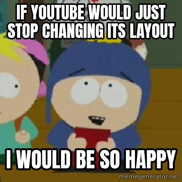 Craig would be so happy meme: If youtube would just stop changing its layout / i would be so happy