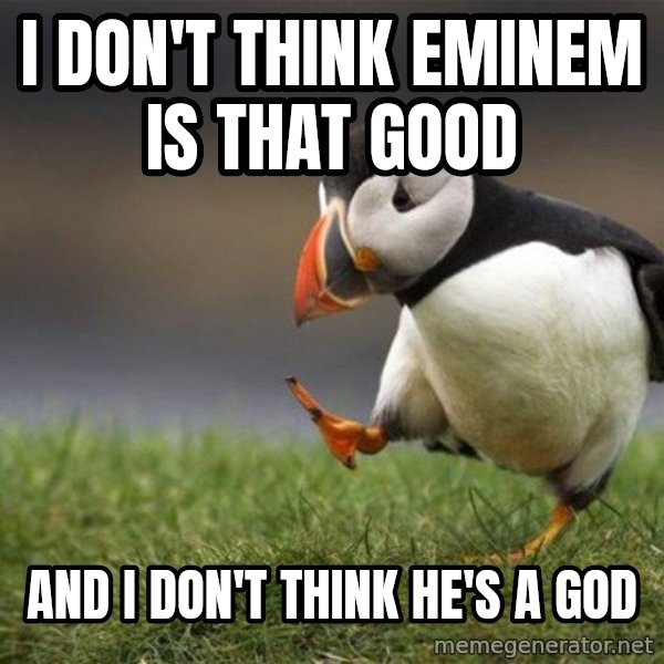 Unpopular Opinion Puffin meme: i don't think eminem is that good / and i don't think he's a god