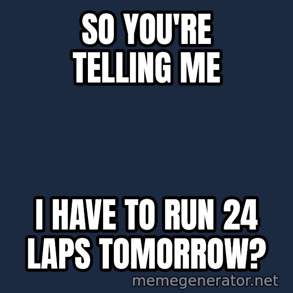 Confused Baby 1 meme: So you're telling me / I have to run 24 laps tomorrow?