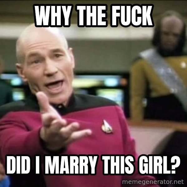 Why the fuck meme: Why the fuck / did I marry this girl?