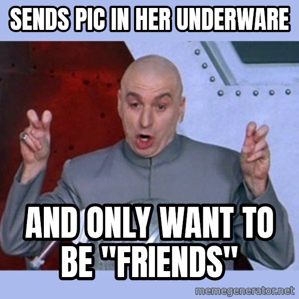 Dr Evil meme meme: sends pic in her underware / and only want to be "friends"