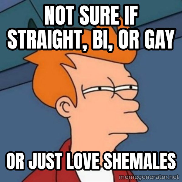 Not sure if troll meme: not sure if straight, bi, or gay / or just love shemales