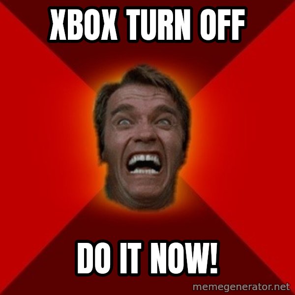 Angry Arnold meme: xbox turn off / do it now!
