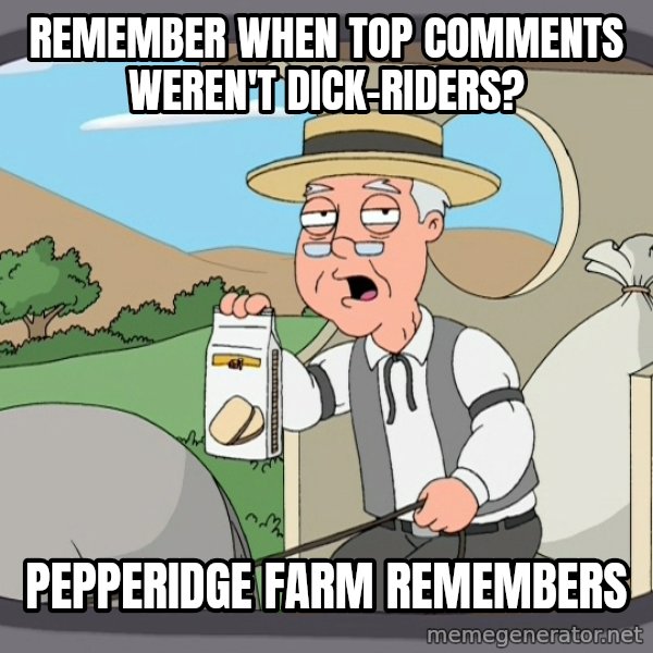 Pepperidge Farm Remembers Meme meme: Remember when top comments weren't dick-riders? / Pepperidge Farm remembers
