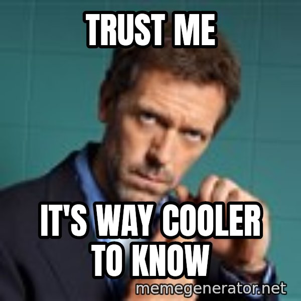 Gregory House M.D. meme: Trust me / It's way Cooler to Know