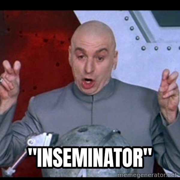 Dr. Evil Air Quotes meme: "Inseminator"