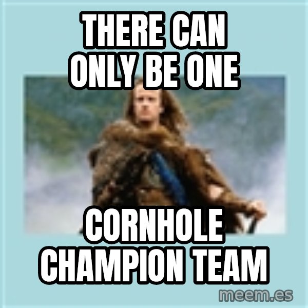 Highlander there can be only one meme: There can only be  one / cornhole champion team