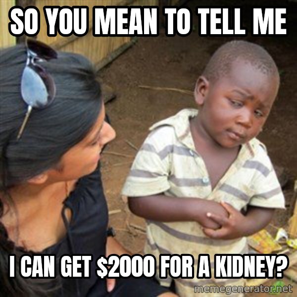 Skeptical 3rd World Kid meme: so you mean to tell me / I can get $2000 for a kidney?