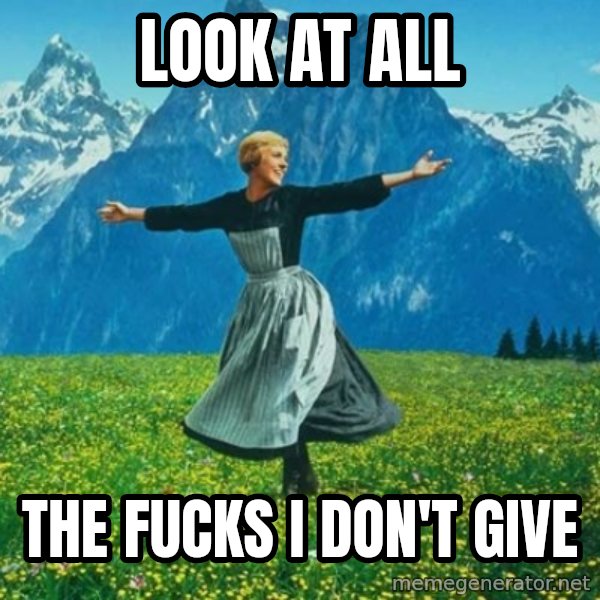 Look at All the Fucks I Give meme: Look at all / The fucks I don't give