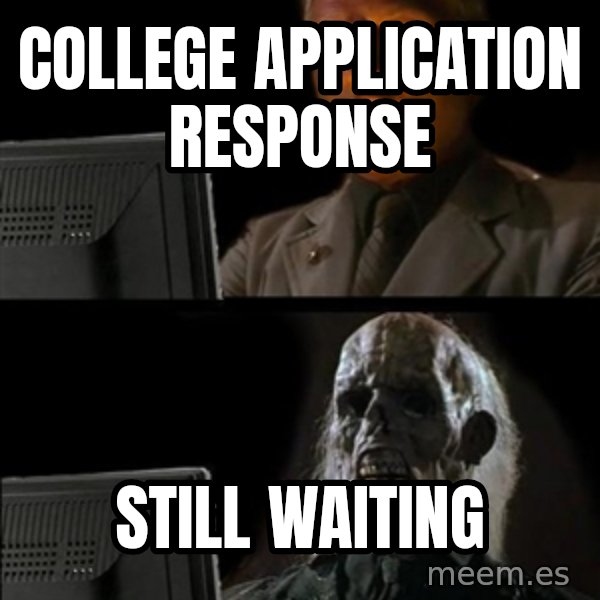 Waiting For meme: college application response / still waiting