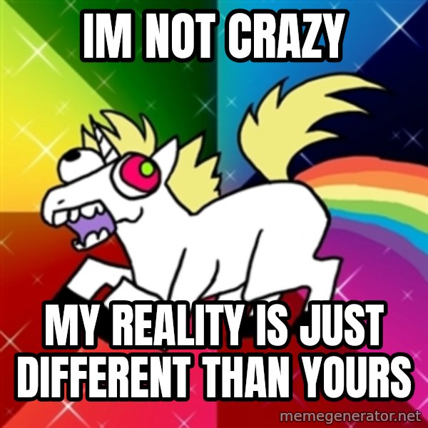 Lovely Derpy RP Unicorn meme: im not crazy / my reality is just different than yours