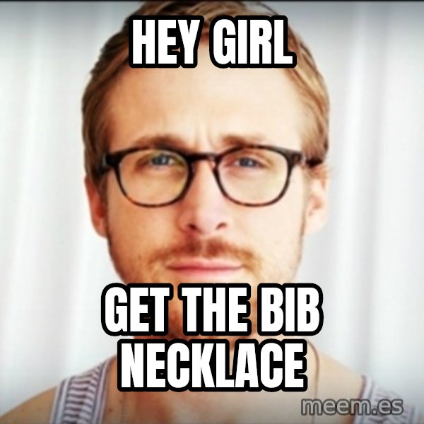 Ryan Gosling Hey Girl 3 meme: Hey girl / get the bib necklace