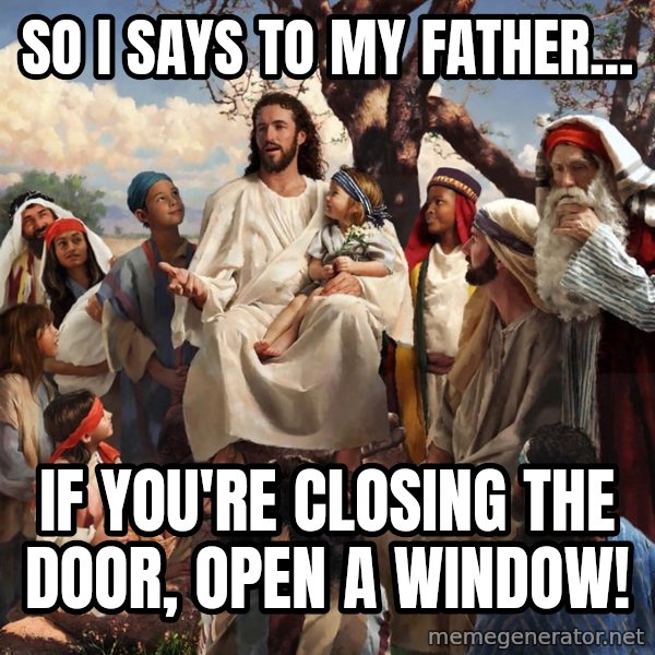 storytime jesus meme: So I says to my father... / if you're closing the door, open a window!