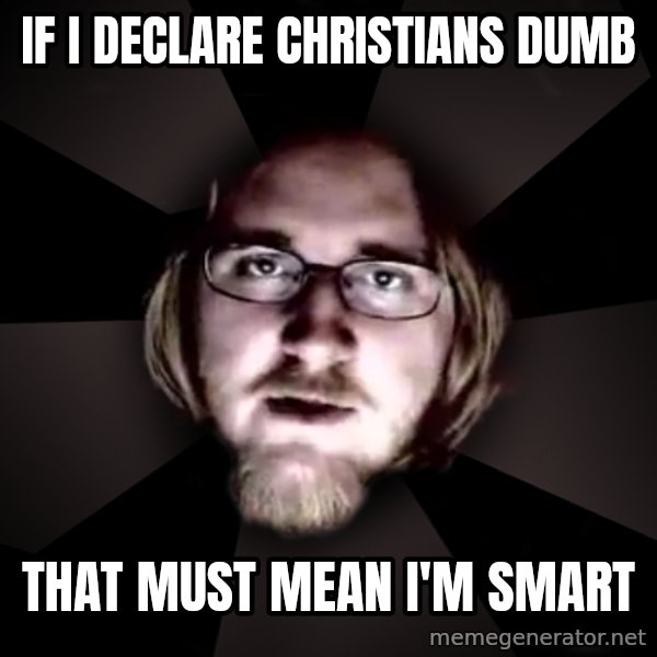 typical atheist meme: if i declare christians dumb / that must mean I'm smart